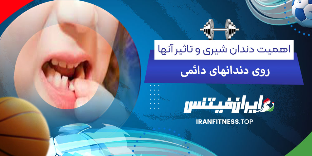 اهمیت دندان شیری و تاثیر آنها روی دندان های دائمی - فیتینس اهمیت دندان شیری و تاثیر آنها روی دندان های دائمی