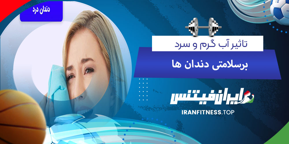 تاثیر آب گرم و سرد بر سلامت دندان ها - فیتینس تاثیر آب گرم و سرد بر سلامت دندان ها