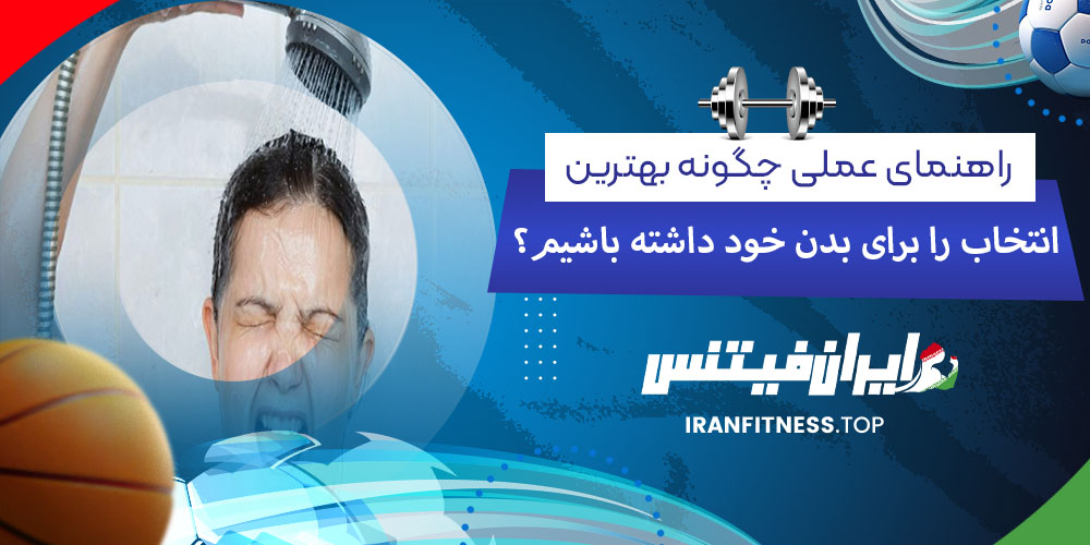 راهنمای عملی: چگونه بهترین انتخاب را برای بدن خود داشته باشیم؟ راهنمای عملی: چگونه بهترین انتخاب را برای بدن خود داشته باشیم؟