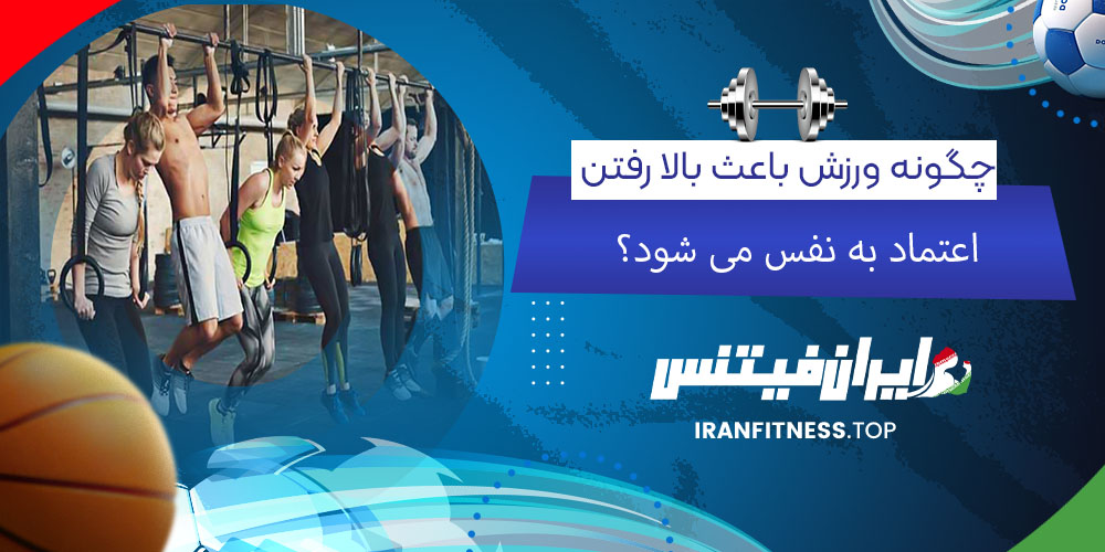 چگونه ورزش باعث بالا رفتن اعتماد به نفس میشود - فیتینس چگونه ورزش باعث بالا رفتن اعتماد به نفس میشود؟