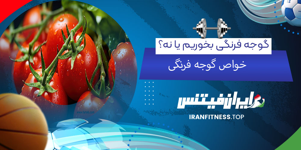 گوجه فرنگی بخوریم یا نه؟ | خواص گوجه فرنگی - فیتینس گوجه فرنگی بخوریم یا نه؟ | خواص گوجه فرنگی