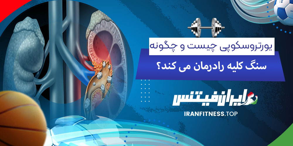 یورتروسکوپی چیست و چگونه سنگ کلیه را درمان میکند - فیتینس یورتروسکوپی چیست و چگونه سنگ کلیه را درمان میکند؟