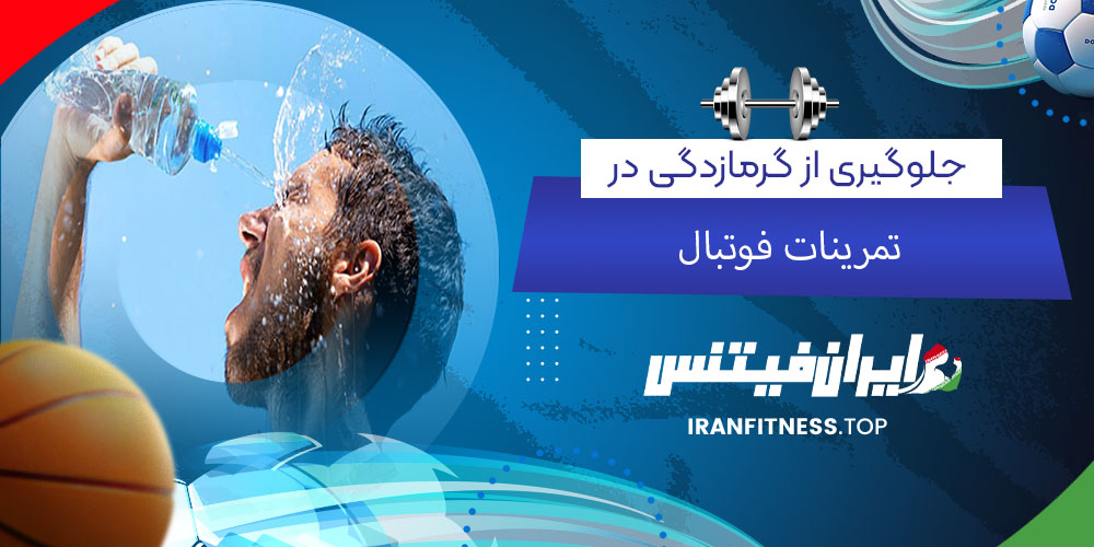  جلوگیری از گرمازدگی در تمرینات فوتبال 