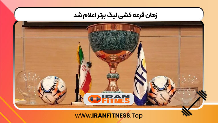 زمان قرعه کشی لیگ برتر اعلام شد